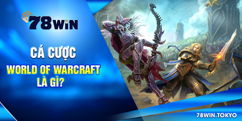 Hướng Dẫn Cá Cược World of Warcraft Từ Cơ Bản Đến Nâng Cao 5 Cá cược World of Warcraft là gì?