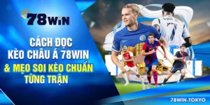 Cách Đọc Kèo Châu Á 78Win & Mẹo Soi Kèo Chuẩn Từng Trận