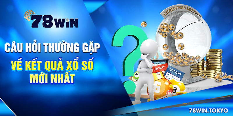 Câu hỏi thường gặp về Kết quả xổ số mới nhất