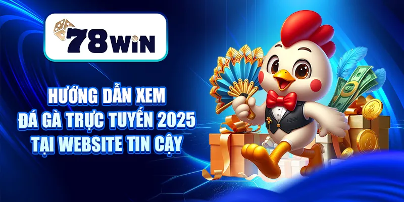 Xem Đá Gà Trực Tuyến Mới Nhất 2025 Tại Nhà Cái 78WIN 4 Hướng Dẫn Xem Đá Gà Trực Tuyến 2025 Tại Website Tin Cậy