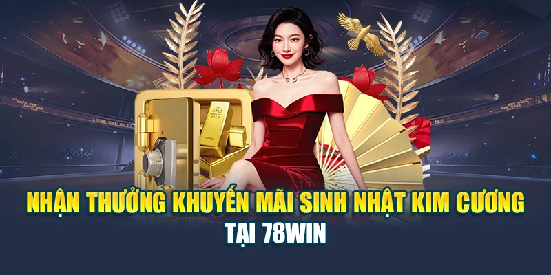 Giới Thiệu Khuyến Mãi Sinh Nhật Kim Cương Tại 78WIN 7 Nhận thưởng khuyến mãi sinh nhật kim cương tại 78WIN