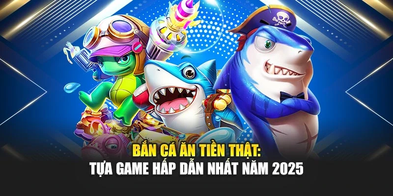 Bắn Cá Ăn Tiền Thật: Tựa Game Hấp Dẫn Nhất Năm 2025 4 Bắn Cá Ăn Tiền Thật: Tựa Game Hấp Dẫn Nhất Năm 2025