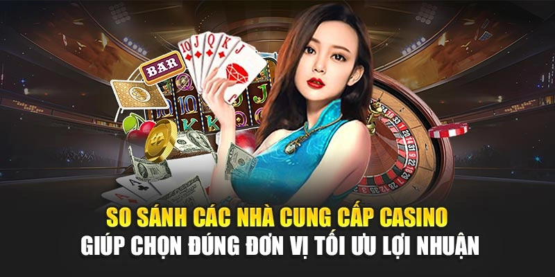So Sánh Các Nhà Cung Cấp Casino 78WIN Mới Nhất 2025 4 So sánh các nhà cung cấp casino giúp chọn đúng đơn vị tối ưu lợi nhuận