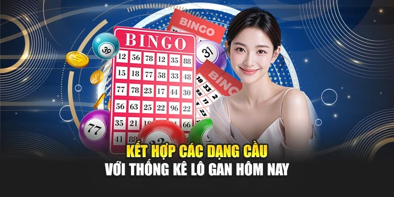 Thống Kê Lô Gan Hôm Nay - Nhận Diện Các Con Số Tiềm Năng 6 Kết hợp các dạng cầu với thống kê lô gan hôm nay